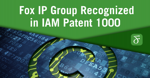 Fox IP Group Listed in IAM Patent 1000